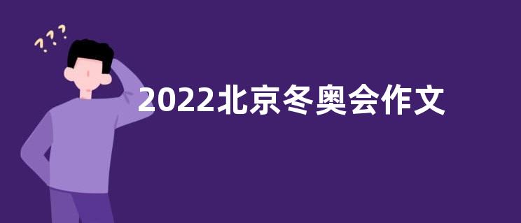 2022北京冬奥会作文素材-北京冬奥会作文素材高中