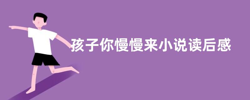 孩子你慢慢来小说读后感作文800字【优秀四篇】