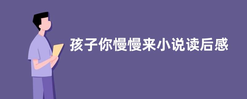 孩子你慢慢来小说读后感作文800字【优秀四篇】