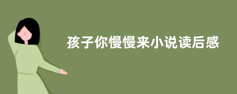 孩子你慢慢来小说读后感作文800字【优秀四篇】