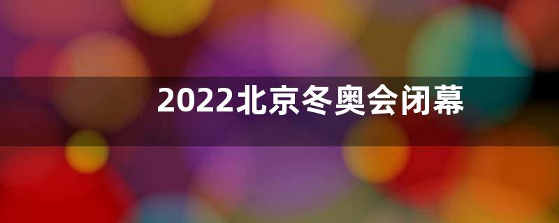 2022北京冬奥会闭幕式感悟收获观后感【五篇】
