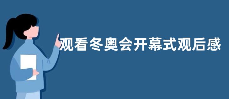 观看冬奥会开幕式观后感600字  北京冬奥会开幕式观后范文六篇汇总