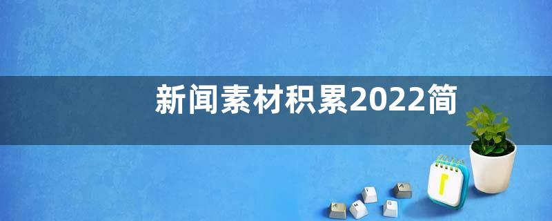 新闻素材积累2022简短-热点新闻素材积累2022