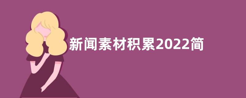 新闻素材积累2022简短-热点新闻素材积累2022