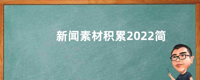 新闻素材积累2022简短-热点新闻素材积累2022