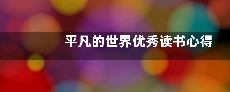 平凡的世界优秀读书心得800字左右【范文三篇】