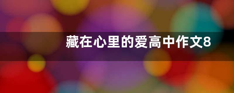 藏在心里的爱高中作文800字  藏在心里的爱高中作文五篇